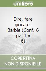 Dire, fare giocare. Barbie (Conf. 6 pz. 1 x 6) libro