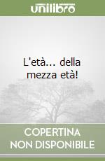 L'età... della mezza età! libro