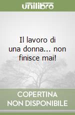 Il lavoro di una donna... non finisce mai! libro