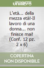 L'età... della mezza età!-Il lavoro di una donna... non finisce mai! (Conf. 12 pz. 2 x 6) libro
