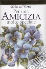 Per un'amicizia molto speciale libro