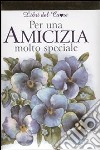 Per un'amicizia molto speciale libro