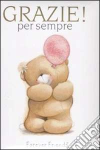 Grazie per sempre. Forever friends. Ediz. illustrata libro