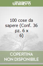100 cose da sapere (Conf. 36 pz. 6 x 6) libro