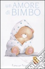 Un Amore di bimbo. Forever friends libro