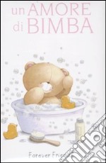 Un Amore di bimba. Forever friends libro