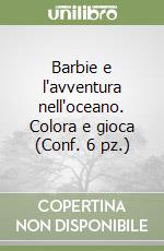 Barbie e l'avventura nell'oceano. Colora e gioca (Conf. 6 pz.) libro