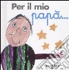 Per il mio papà... libro