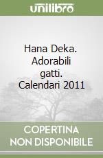 Hana Deka. Adorabili gatti. Calendari 2011 libro