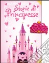 Storie di principesse. Ediz. illustrata libro