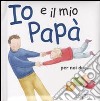 Io e il mio papà. Ediz. illustrata libro