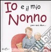 Io e il mio nonno. Ediz. illustrata libro