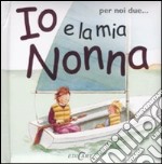 Io e la mia nonna. Ediz. illustrata libro