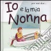 Io e la mia nonna. Ediz. illustrata libro