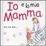 Io e la mia mamma. Ediz. illustrata libro