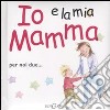 Io e la mia mamma. Ediz. illustrata libro