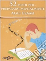 52 modi per... prepararsi mentalmente agli esami. 52 carte libro