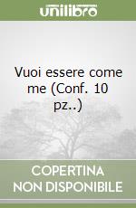 Vuoi essere come me (Conf. 10 pz..) libro