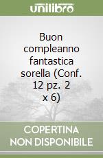 Buon compleanno fantastica sorella (Conf. 12 pz. 2 x 6)