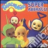 Super abbracci. Teletubbies libro