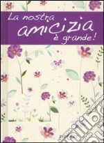 La nostra amicizia è grande! libro