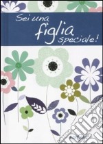 Sei una figlia speciale! libro