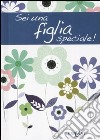 Sei una figlia speciale! libro