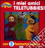 I miei amici Teletubbies! Teletubbies. Con 5 puzzle libro