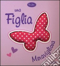Tu sei... una figlia meravigliosa libro