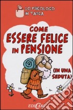 Come essere felici in pensione (in una seduta) libro