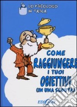 Come raggiungere i tuoi obiettivi (in una seduta) libro