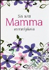 Sei una mamma meravigliosa libro