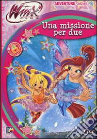 Una missione per due. Winx club. Adventure series. Ediz. illustrata libro