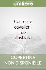 Castelli e cavalieri. Ediz. illustrata