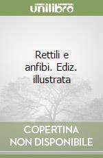 Rettili e anfibi. Ediz. illustrata