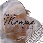 Sei una mamma unica. Ediz. illustrata libro