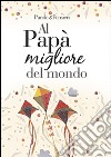 Al papà migliore del mondo libro