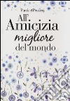 All'amicizia migliore del mondo libro