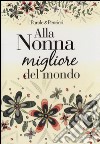 Alla nonna migliore del mondo libro