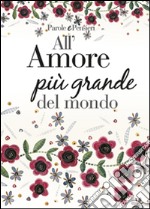 All'amore più grande del mondo libro