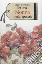 Per una nonna molto speciale libro