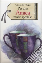 Per una amica molto speciale libro