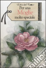 Per una moglie molto speciale libro