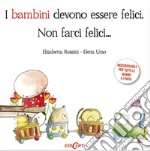 I bambini devono essere felici. Non farci felici... libro usato