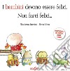 I bambini devono essere felici. Non farci felici... libro