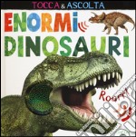 Enormi dinosauri. Tocca & ascolta. Ediz. illustrata libro