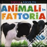 Animali in fattoria. Tocca & ascolta. Libro sonoro libro