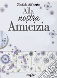 Alla nostra amicizia libro