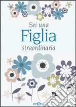 Sei una figlia straordinaria libro