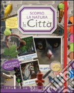 In città. Scopro la natura. Con adesivi. Ediz. illustrata libro